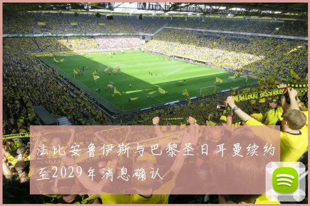 法比安鲁伊斯与巴黎圣日耳曼续约至2029年消息确认